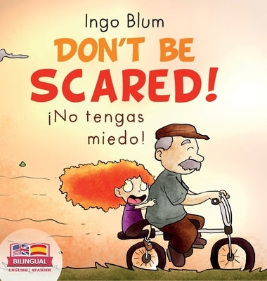 Don't be scared! - ¡No tengas miedo!: Bilingual Children's Picture Book in English-Spanish. Suitable for kindergarten, elementary school, and at home! by Blum, Ingo