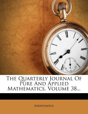 The Quarterly Journal of Pure and Applied Mathematics, Volume 38... by Anonymous