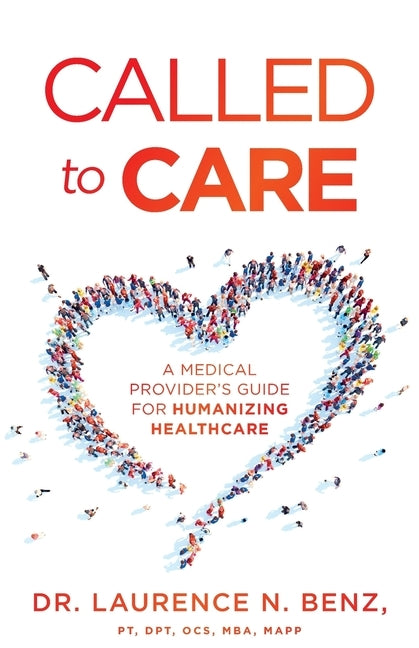 Called to Care: A Medical Provider's Guide for Humanizing Healthcare by Benz, Laurence N.
