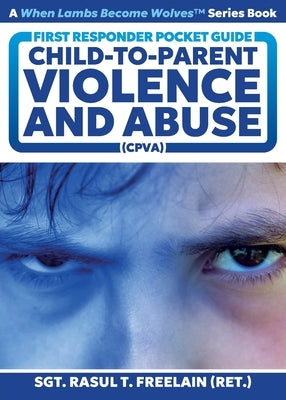 First Responder Pocket Guide: Child-to-Parent Violence and Abuse (CPVA) by Freelain, Rasul T.