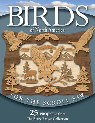 Birds of North America for the Scroll Saw: 25 Projects from the Berry Basket Collection by Longabaugh