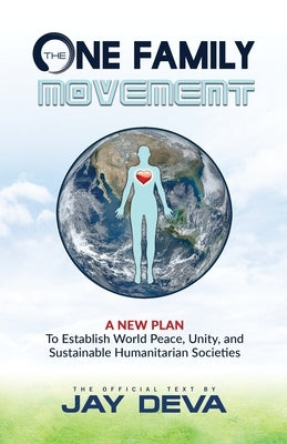 The One Family Movement: A New Plan to Establish World Peace, Unity, and Sustainable Humanitarian Societies by Deva, Jay