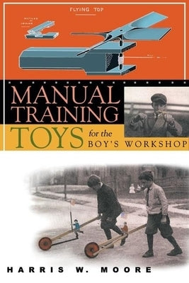 Manual Training Toys for the Boy's Workshop by Moore, Harris W.