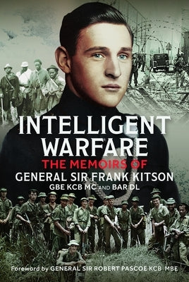 Intelligent Warfare: The Memoirs of General Sir Frank Kitson GBE Kcb MC and Bar DL by Kitson, Frank