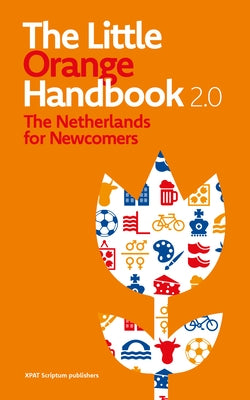 The Little Orange Handbook 2.0: The Netherlands for Newcomers by Dijkstra, Stepanie