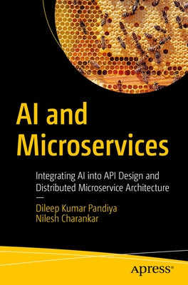 AI and Microservices: Integrating AI Into API Design and Distributed Microservice Architecture by Pandiya, Dileep Kumar