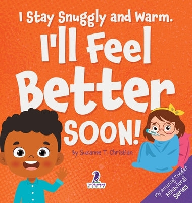 I Stay Snuggly and Warm. I'll Feel Better Soon!: An Affirmation-Themed Toddler Book About Being Sick (Ages 2-4) by Christian, Suzanne T.