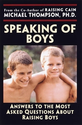 Speaking of Boys: Answers to the Most-Asked Questions About Raising Sons by Thompson, Michael