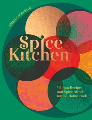 Spice Kitchen: Vibrant Recipes and Spice Blends for the Home Cook by Aggarwal, Sanjay