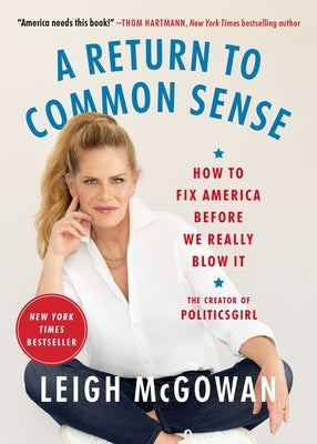 A Return to Common Sense: How to Fix America Before We Really Blow It by McGowan, Leigh