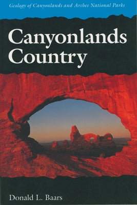 Canyonlands Country: Geology of Canyonlands and Arches National Parks by Baars, Donald L.
