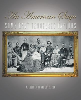 An American Saga: Some East Tennessee Taylors by Cox, W. Eugene
