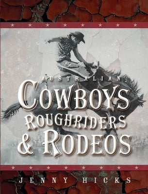 Australian Cowboys, Roughriders and Rodeos by Hicks, Jenny