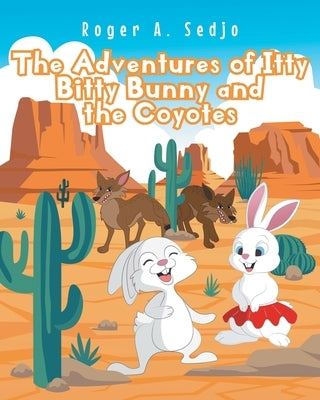 The Adventures of Itty Bitty Bunny and the Coyotes by Sedjo, Roger A.