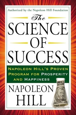 The Science of Success: Napoleon Hill's Proven Program for Prosperity and Happiness by Hill, Napoleon