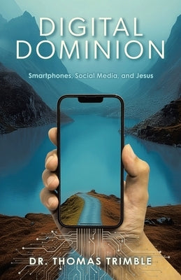 Digital Dominion: Smartphones, Social Media, and Jesus by Trimble, Thomas