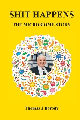 Shit Happens: The Microbiome Story by Borody, Thomas J.