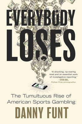 Everybody Loses: The Tumultuous Rise of American Sports Gambling by Funt, Danny