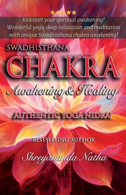 Swadhisthana Chakra Awakening & Healing: Authentic Yoga Nidra Meditation Script! by Natha, Shreyananda