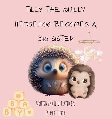 Tilly the Quilly Hedgehog Becomes A Big Sister by Tucker, Esther