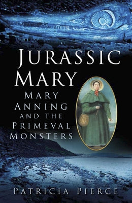 Jurassic Mary: Mary Anning and the Primeval Monsters by Pierce, Patricia