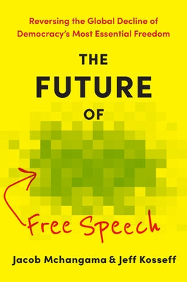 The Future of Free Speech: Reversing the Global Decline of Democracy's Most Essential Freedom by McHangama, Jacob