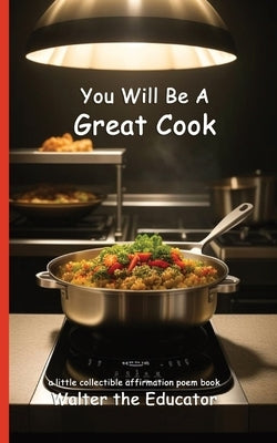 You Will Be A Great Cook: Read Daily for Affirmation Book Series by Walter the Educator