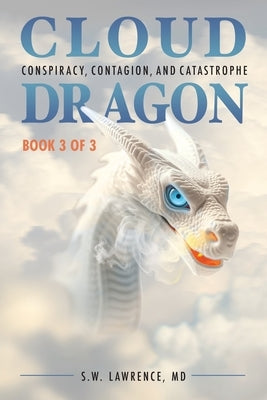Cloud Dragon: Conspiracy, Contagion, and Catastrophe by Lawrence, S. W.
