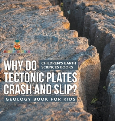 Why Do Tectonic Plates Crash and Slip? Geology Book for Kids Children's Earth Sciences Books by Baby Professor