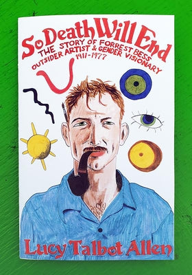 So Death Will End: The Story of Forrest Bess, Outsider Artist and Gender Visionary 1911-1977 by Allen, Lucy Talbot