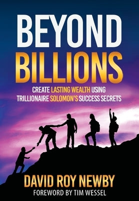 Beyond Billions: Create Lasting Wealth Using Trillionaire Solomon's Success Secrets by Newby, David Roy