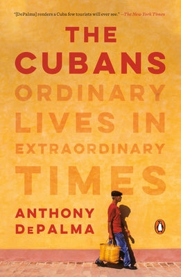 The Cubans: The Cubans: Ordinary Lives in Extraordinary Times by Depalma, Anthony