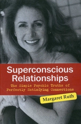 Superconscious Relationships: The Simple Psychic Truths of Perfectly Satisfying Connections by Ruth, Margaret