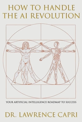 How to Handle the AI Revolution: Artificial Intelligence Roadmap to Success by Capri, Lawrence