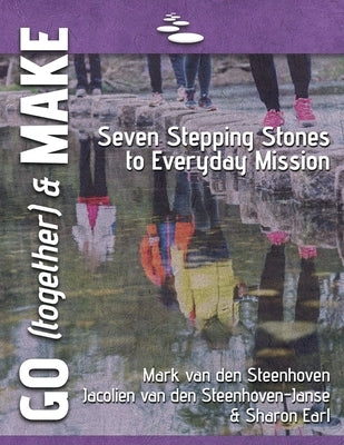 GO (together) & MAKE: Seven Practical Stepping Stones to Help You Learn a Missional Lifestyle by Van Den Steenhoven, Mark