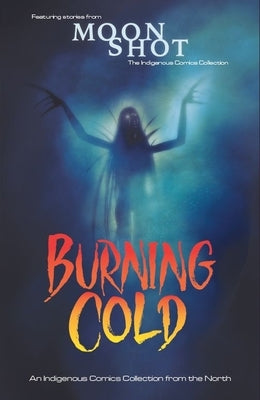 Burning Cold: An Indigenous Comics Collection from the North by Qitsualik-Tinsley, Rachel