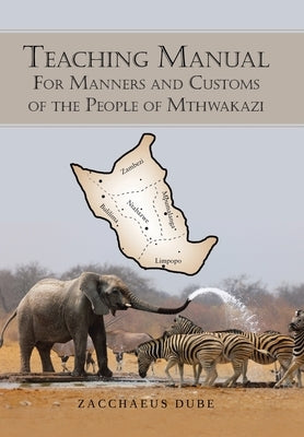 Teaching Manual for Manners and Customs of the People of Mthwakazi by Dube, Zacchaeus