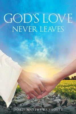 God's Love Never Leaves by Matthews Sholtz, Dorie