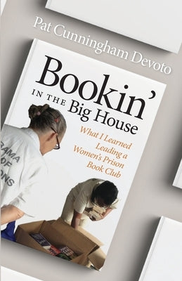 Bookin' in the Big House: What I Learned Leading a Women's Prison Book Club by Devoto, Pat Cunningham
