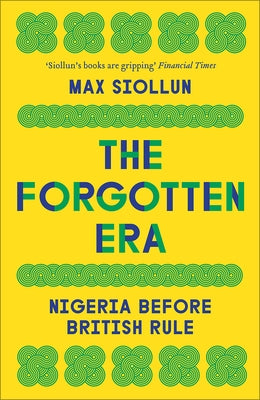 The Forgotten Era: Nigeria Before British Rule by Siollun, Max