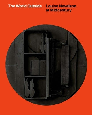 The World Outside: Louise Nevelson at Midcentury by Reece-Hughes, Shirley