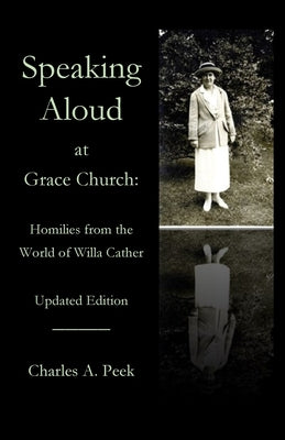 Speaking Aloud at Grace Church: Homilies from the World of Willa Cather by Peek, Charles a.