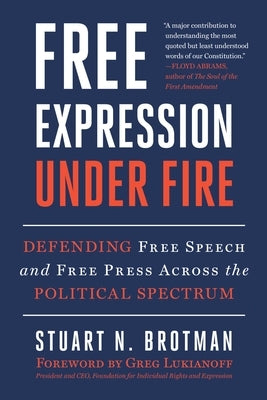 Free Expression Under Fire: Defending Free Speech and Free Press Across the Political Spectrum by Brotman, Stuart N.