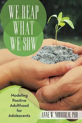 We Reap What We Sow: Modeling Positive Adulthood for Adolescents by Nordholm, Anne W.