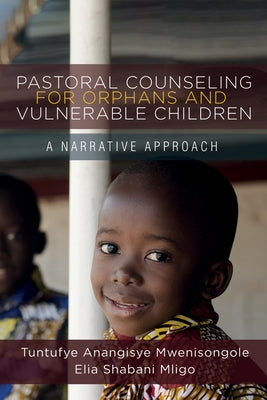 Pastoral Counseling for Orphans and Vulnerable Children: A Narrative Approach by Mwenisongole, Tuntufye Anangisye