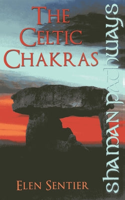 Shaman Pathways: The Celtic Chakras by Sentier, Elen