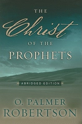 The Christ of the Prophets: Abridged Edition by Robertson, O. Palmer
