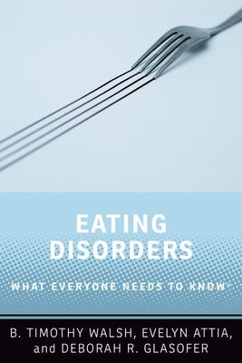 Eating Disorders: What Everyone Needs to Know(r) by Walsh, B. Timothy