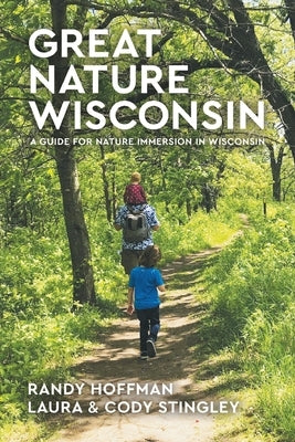 Great Nature Wisconsin: A Guide for Nature Immersion in Wisconsin by Hoffman, Randy