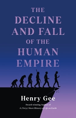 The Decline and Fall of the Human Empire: Why Our Species Is on the Edge of Extinction by Gee, Henry